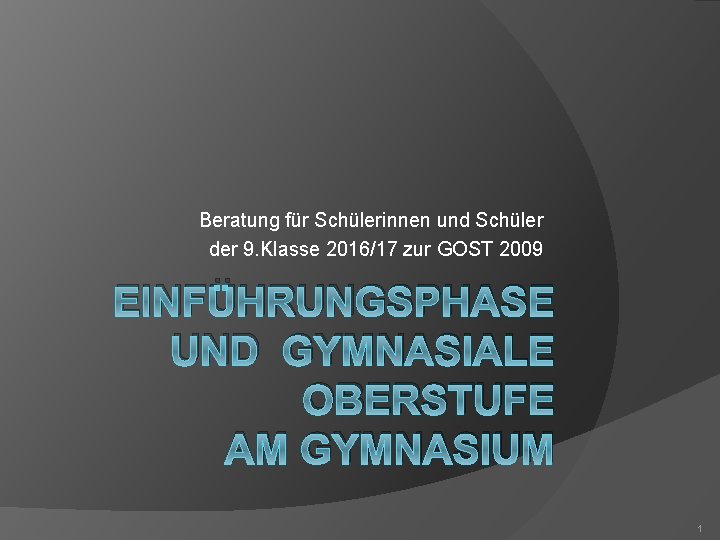 Beratung für Schülerinnen und Schüler der 9. Klasse 2016/17 zur GOST 2009 EINFÜHRUNGSPHASE UND