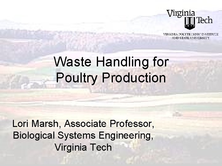 Waste Handling for Poultry Production Lori Marsh, Associate Professor, Biological Systems Engineering, Virginia Tech