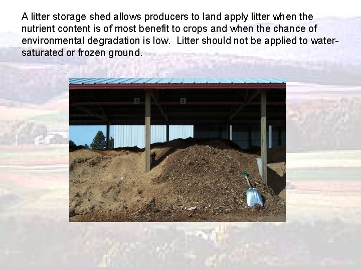 A litter storage shed allows producers to land apply litter when the nutrient content