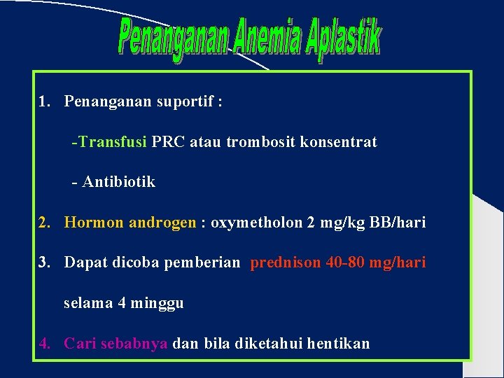 1. Penanganan suportif : Transfusi PRC atau trombosit konsentrat Antibiotik 2. Hormon androgen :