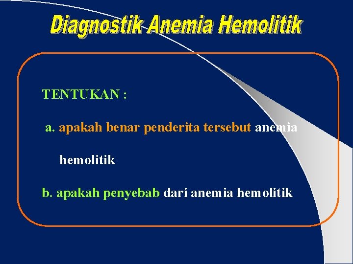 TENTUKAN : a. apakah benar penderita tersebut anemia hemolitik b. apakah penyebab dari anemia