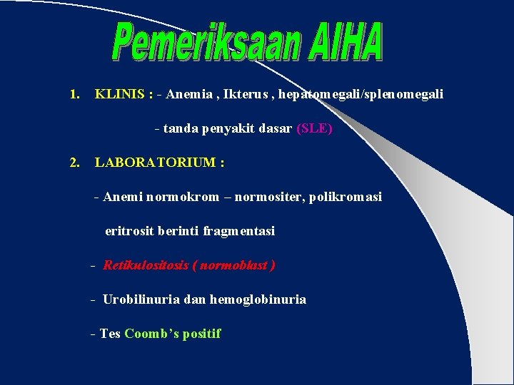 1. KLINIS : Anemia , Ikterus , hepatomegali/splenomegali tanda penyakit dasar (SLE) 2. LABORATORIUM