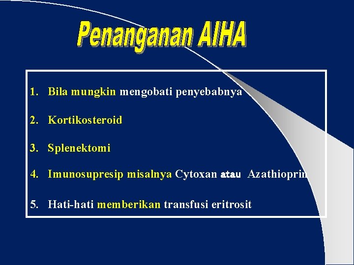 1. Bila mungkin mengobati penyebabnya 2. Kortikosteroid 3. Splenektomi 4. Imunosupresip misalnya Cytoxan atau