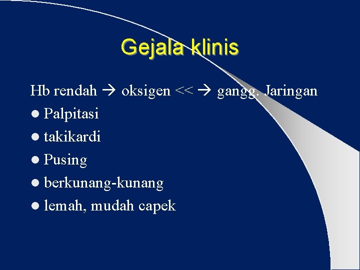 Gejala klinis Hb rendah oksigen << gangg. Jaringan l Palpitasi l takikardi l Pusing