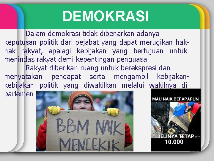 DEMOKRASI Dalam demokrasi tidak dibenarkan adanya keputusan politik dari pejabat yang dapat merugikan hakhak