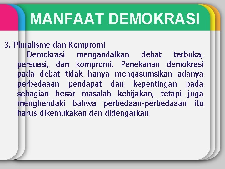 MANFAAT DEMOKRASI 3. Pluralisme dan Kompromi Demokrasi mengandalkan debat terbuka, persuasi, dan kompromi. Penekanan