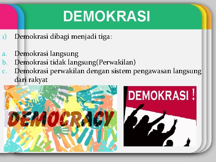 DEMOKRASI 1) Demokrasi dibagi menjadi tiga: a. Demokrasi langsung b. Demokrasi tidak langsung(Perwakilan) c.