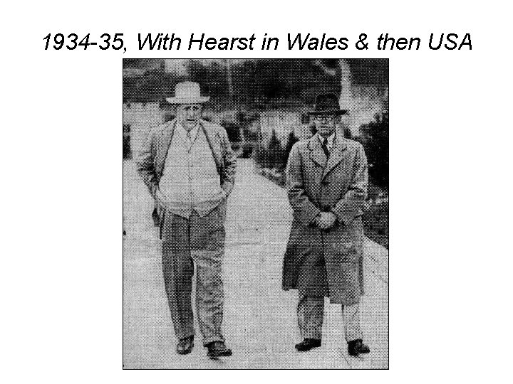 1934 -35, With Hearst in Wales & then USA 