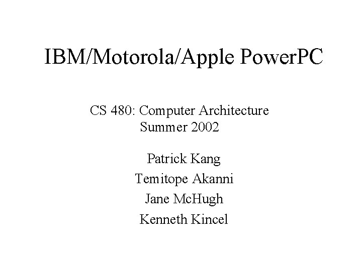 IBM/Motorola/Apple Power. PC CS 480: Computer Architecture Summer 2002 Patrick Kang Temitope Akanni Jane
