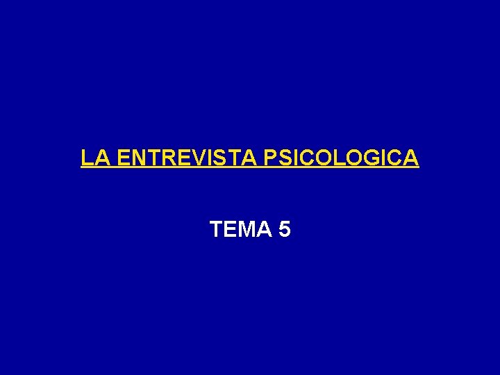 LA ENTREVISTA PSICOLOGICA TEMA 5 