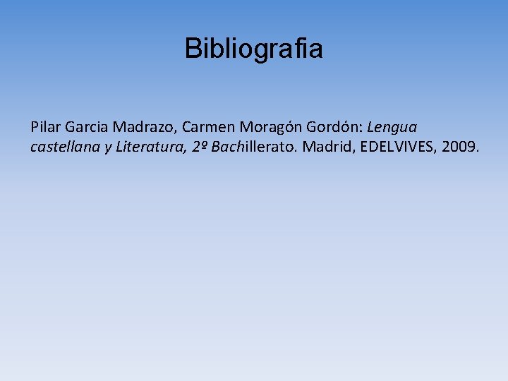Bibliografia Pilar Garcia Madrazo, Carmen Moragón Gordón: Lengua castellana y Literatura, 2º Bachillerato. Madrid,
