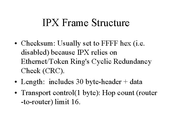 IPX Frame Structure • Checksum: Usually set to FFFF hex (i. e. disabled) because