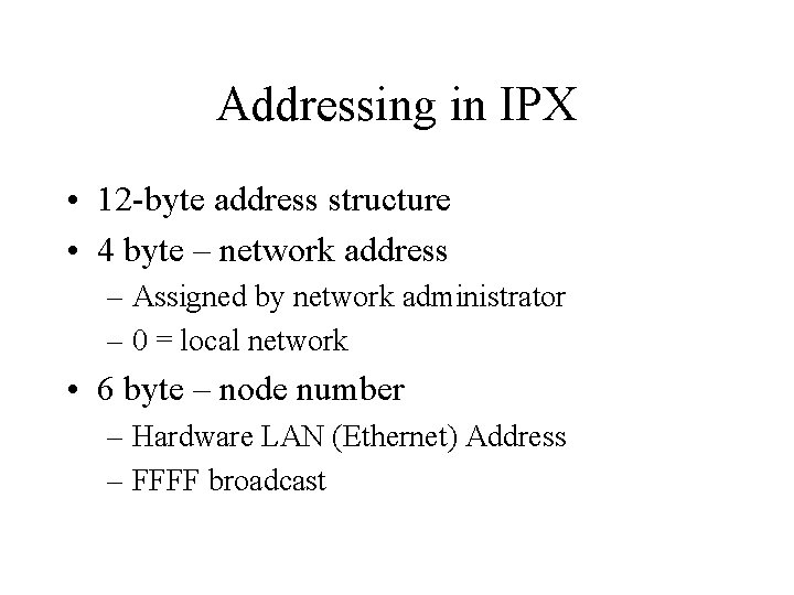 Addressing in IPX • 12 -byte address structure • 4 byte – network address