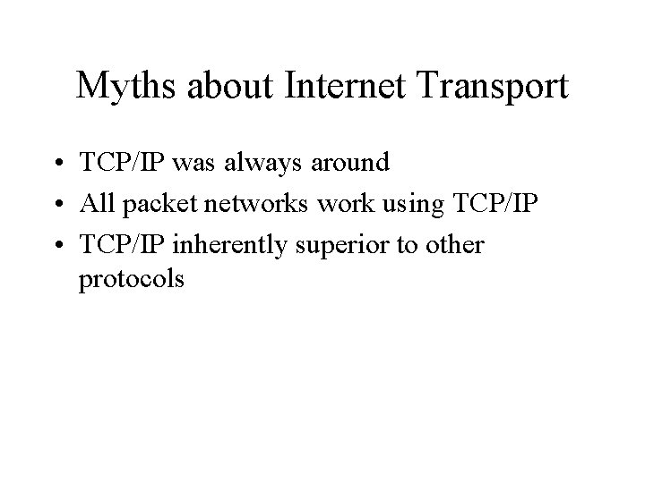 Myths about Internet Transport • TCP/IP was always around • All packet networks work