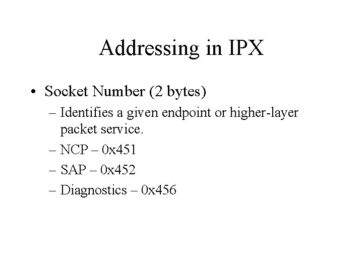 Addressing in IPX • Socket Number (2 bytes) – Identifies a given endpoint or