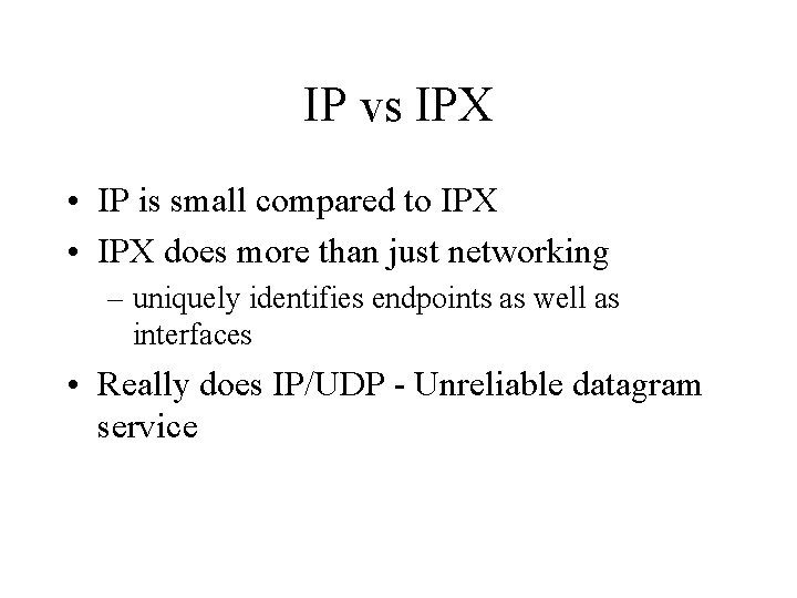 IP vs IPX • IP is small compared to IPX • IPX does more