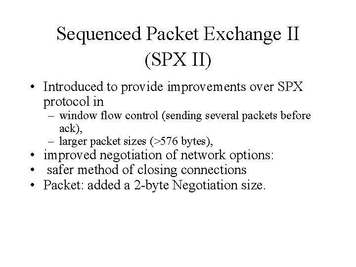 Sequenced Packet Exchange II (SPX II) • Introduced to provide improvements over SPX protocol