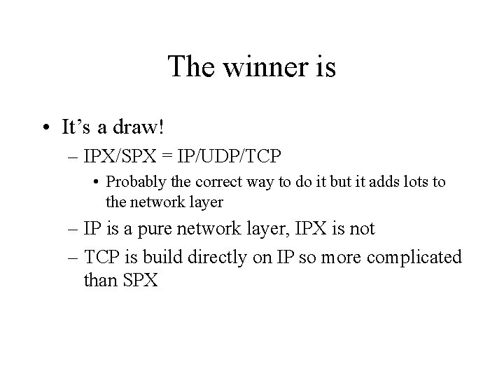 The winner is • It’s a draw! – IPX/SPX = IP/UDP/TCP • Probably the