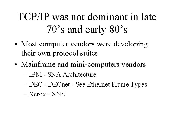 TCP/IP was not dominant in late 70’s and early 80’s • Most computer vendors