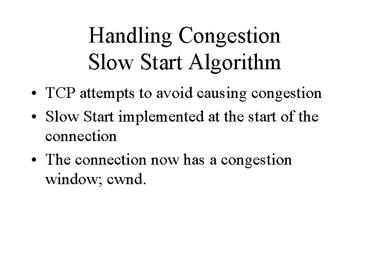 Handling Congestion Slow Start Algorithm • TCP attempts to avoid causing congestion • Slow