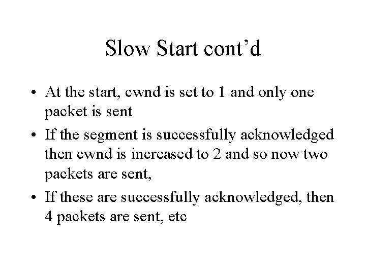 Slow Start cont’d • At the start, cwnd is set to 1 and only