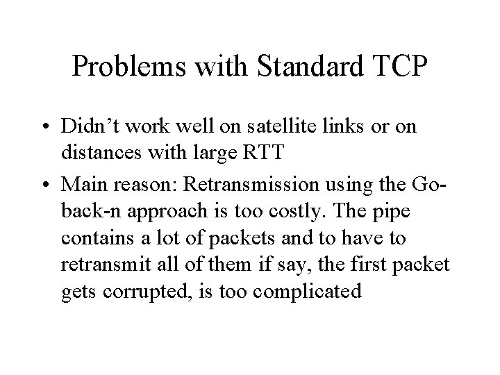 Problems with Standard TCP • Didn’t work well on satellite links or on distances