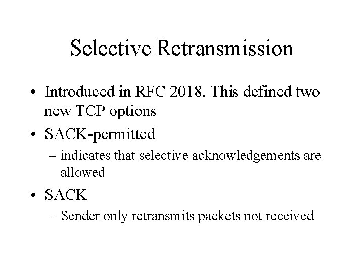 Selective Retransmission • Introduced in RFC 2018. This defined two new TCP options •