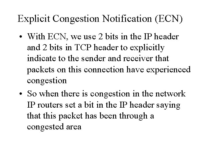 Explicit Congestion Notification (ECN) • With ECN, we use 2 bits in the IP
