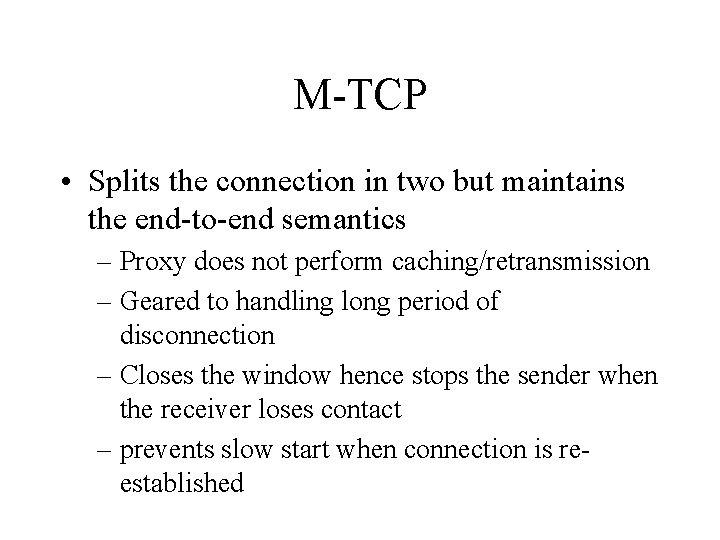 M-TCP • Splits the connection in two but maintains the end-to-end semantics – Proxy
