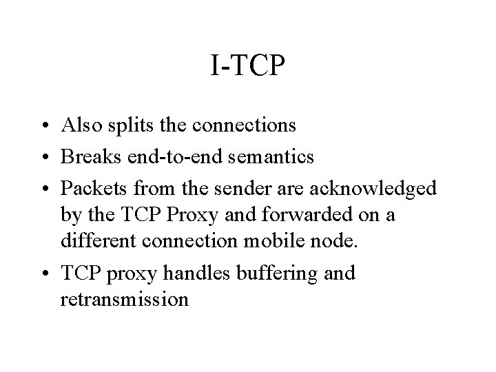 I-TCP • Also splits the connections • Breaks end-to-end semantics • Packets from the