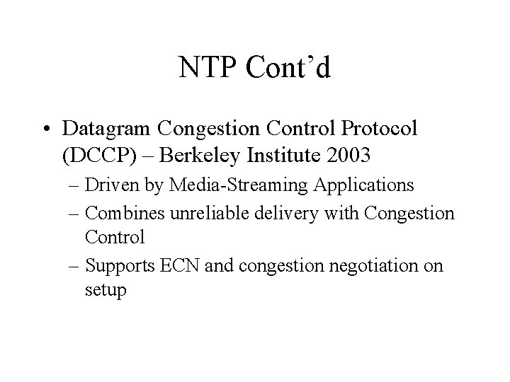 NTP Cont’d • Datagram Congestion Control Protocol (DCCP) – Berkeley Institute 2003 – Driven
