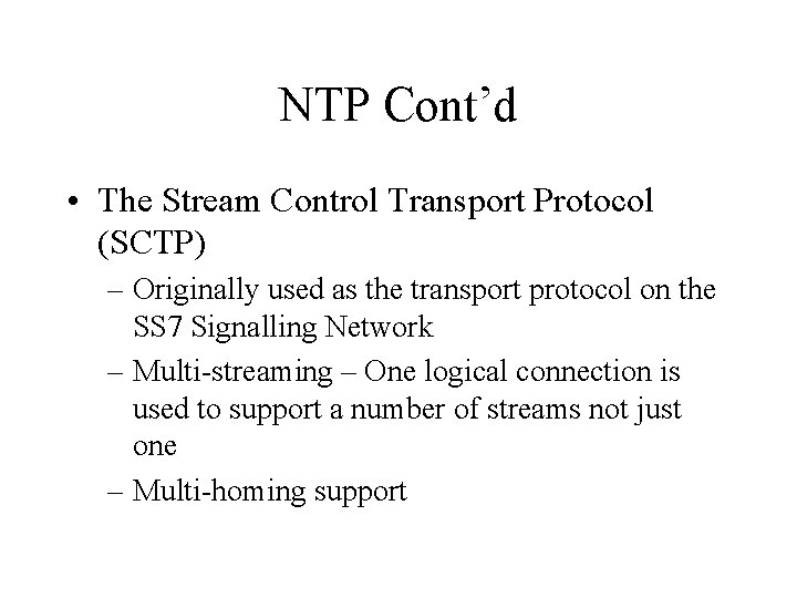 NTP Cont’d • The Stream Control Transport Protocol (SCTP) – Originally used as the