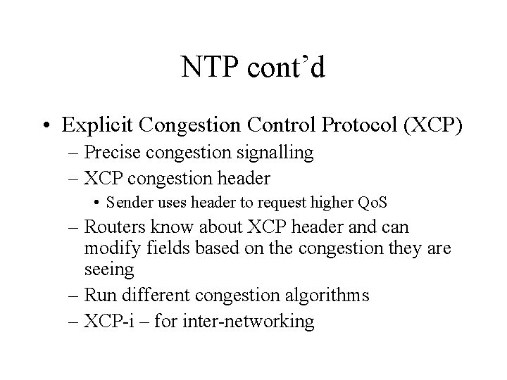 NTP cont’d • Explicit Congestion Control Protocol (XCP) – Precise congestion signalling – XCP