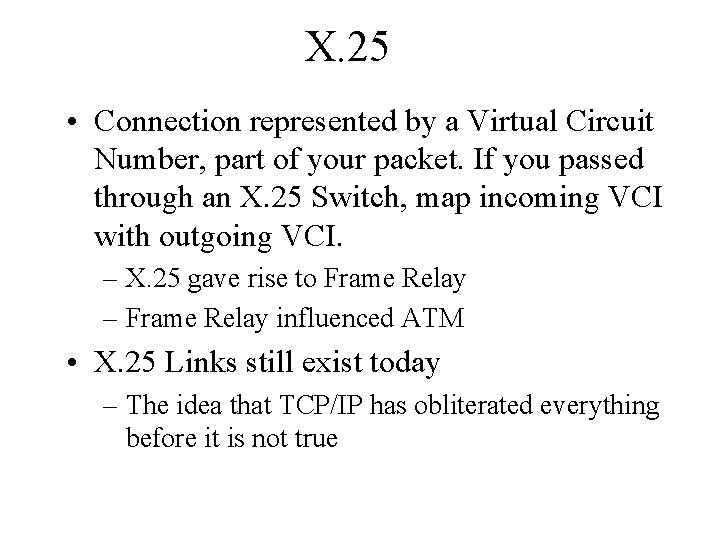 X. 25 • Connection represented by a Virtual Circuit Number, part of your packet.