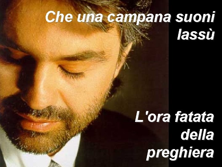 Che una campana suoni lassù L'ora fatata della preghiera 