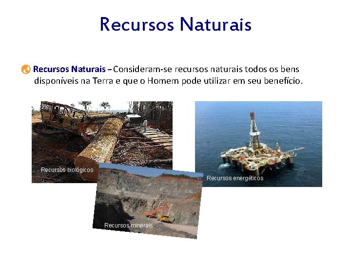 Recursos Naturais – Consideram-se recursos naturais todos os bens disponíveis na Terra e que