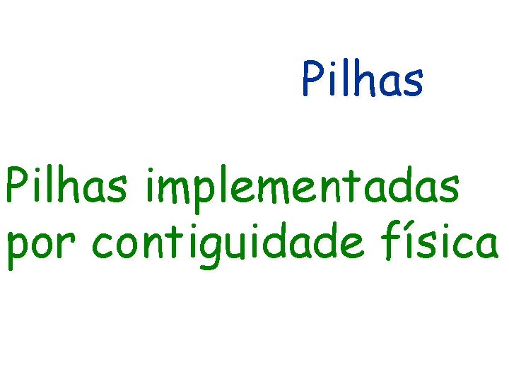 Pilhas implementadas por contiguidade física Pilhas implementadas por contiguidade física