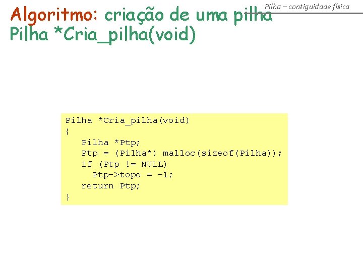 Algoritmo: criação de uma pilha Pilha *Cria_pilha(void) Pilha – contiguidade física Pilha *Cria_pilha(void) { Algoritmo: criação de uma pilha Pilha *Cria_pilha(void) Pilha – contiguidade física Pilha *Cria_pilha(void) {