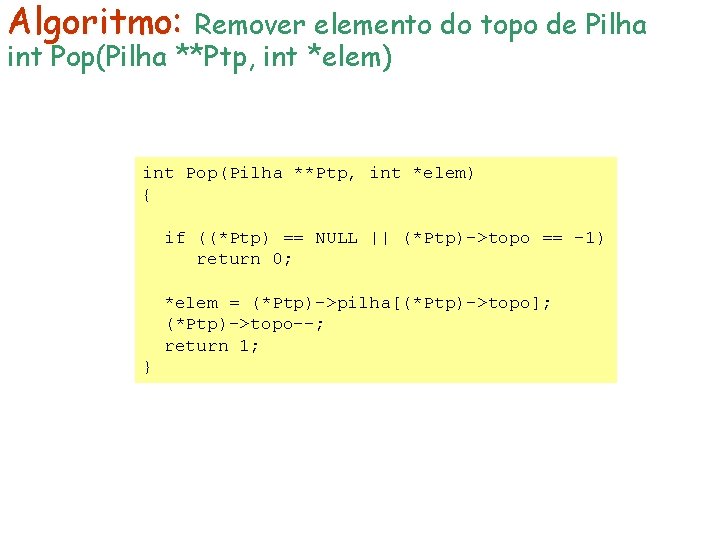 Algoritmo: Remover elemento do topo de Pilha int Pop(Pilha **Ptp, int *elem) { if Algoritmo: Remover elemento do topo de Pilha int Pop(Pilha **Ptp, int *elem) { if