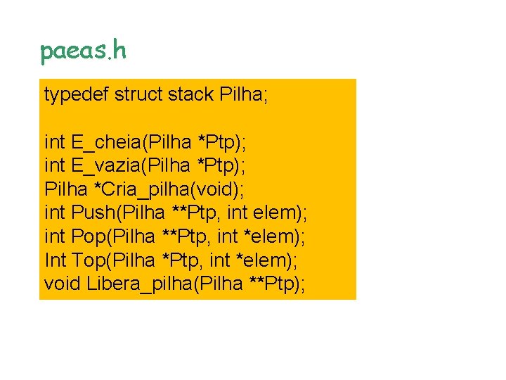 paeas. h typedef struct stack Pilha; int E_cheia(Pilha *Ptp); int E_vazia(Pilha *Ptp); Pilha *Cria_pilha(void); paeas. h typedef struct stack Pilha; int E_cheia(Pilha *Ptp); int E_vazia(Pilha *Ptp); Pilha *Cria_pilha(void);
