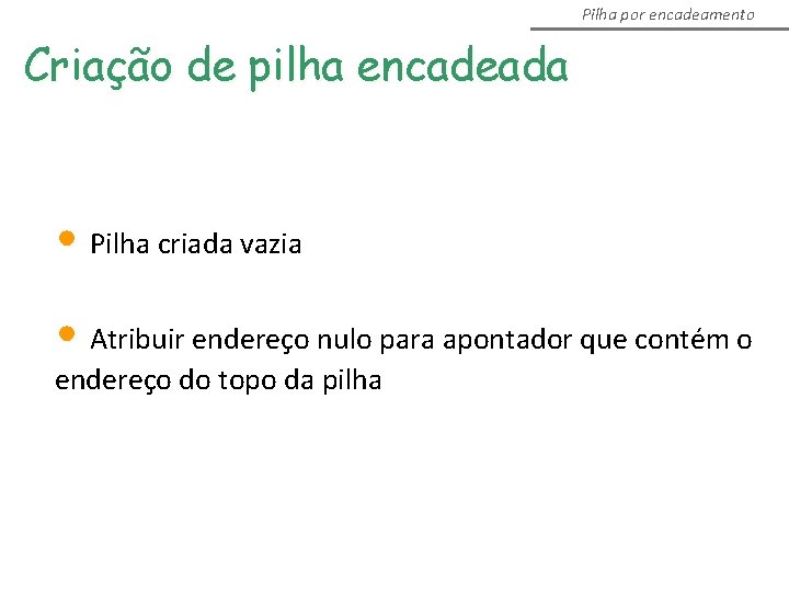 Pilha por encadeamento Criação de pilha encadeada • Pilha criada vazia • Atribuir endereço Pilha por encadeamento Criação de pilha encadeada • Pilha criada vazia • Atribuir endereço