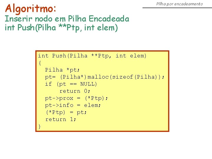Algoritmo: Pilha por encadeamento Inserir nodo em Pilha Encadeada int Push(Pilha **Ptp, int elem) Algoritmo: Pilha por encadeamento Inserir nodo em Pilha Encadeada int Push(Pilha **Ptp, int elem)