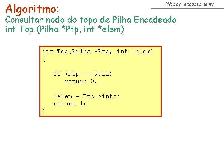 Algoritmo: Pilha por encadeamento Consultar nodo do topo de Pilha Encadeada int Top (Pilha Algoritmo: Pilha por encadeamento Consultar nodo do topo de Pilha Encadeada int Top (Pilha