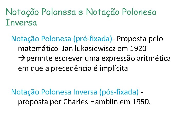 Notação Polonesa e Notação Polonesa Inversa Notação Polonesa (pré-fixada)- Proposta pelo matemático Jan lukasiewiscz Notação Polonesa e Notação Polonesa Inversa Notação Polonesa (pré-fixada)- Proposta pelo matemático Jan lukasiewiscz