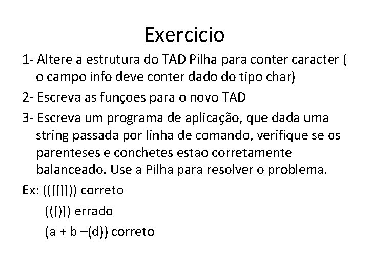 Exercicio 1 - Altere a estrutura do TAD Pilha para conter caracter ( o Exercicio 1 - Altere a estrutura do TAD Pilha para conter caracter ( o