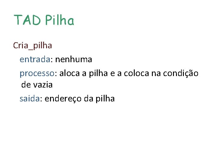 TAD Pilha Cria_pilha entrada: nenhuma processo: aloca a pilha e a coloca na condição TAD Pilha Cria_pilha entrada: nenhuma processo: aloca a pilha e a coloca na condição