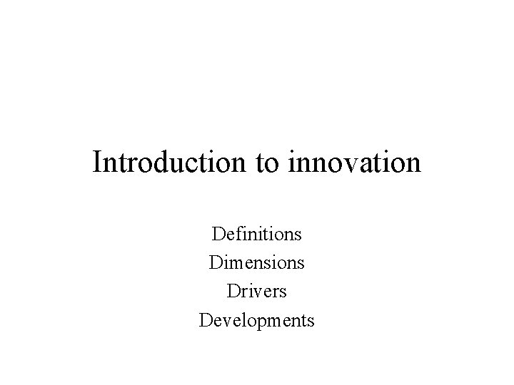 Introduction to innovation Definitions Dimensions Drivers Developments 