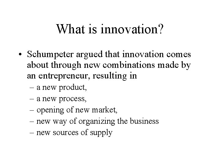 What is innovation? • Schumpeter argued that innovation comes about through new combinations made