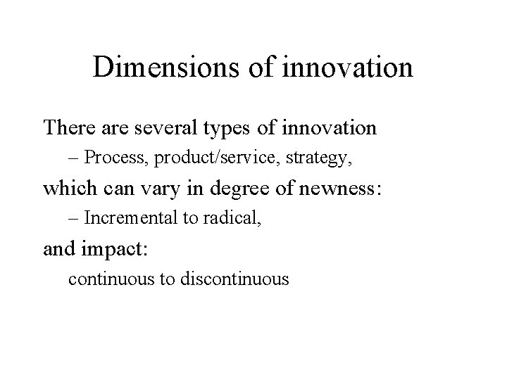 Dimensions of innovation There are several types of innovation – Process, product/service, strategy, which