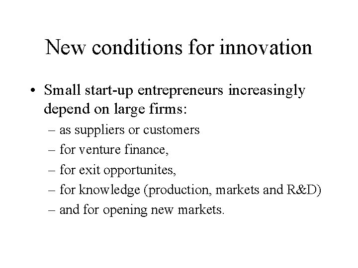 New conditions for innovation • Small start-up entrepreneurs increasingly depend on large firms: –